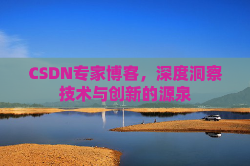 CSDN专家博客,深度洞察技术与创新的源泉